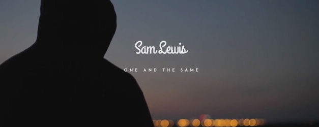Settle in and check out Sam Lewis’ “One And The Same” video