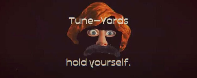 hold yourself., there’s new Tune-Yards music